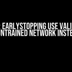 Keras: EarlyStopping Use Validation Loss of Untrained Network Instead of Inf