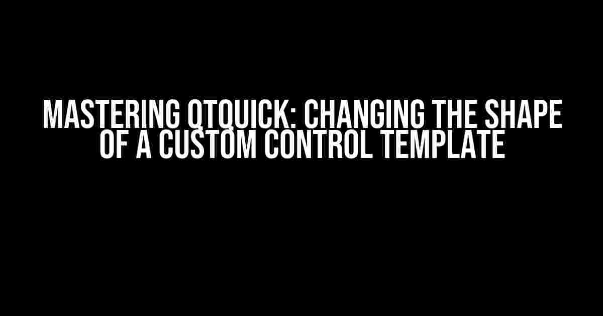 Mastering QtQuick: Changing the Shape of a Custom Control Template