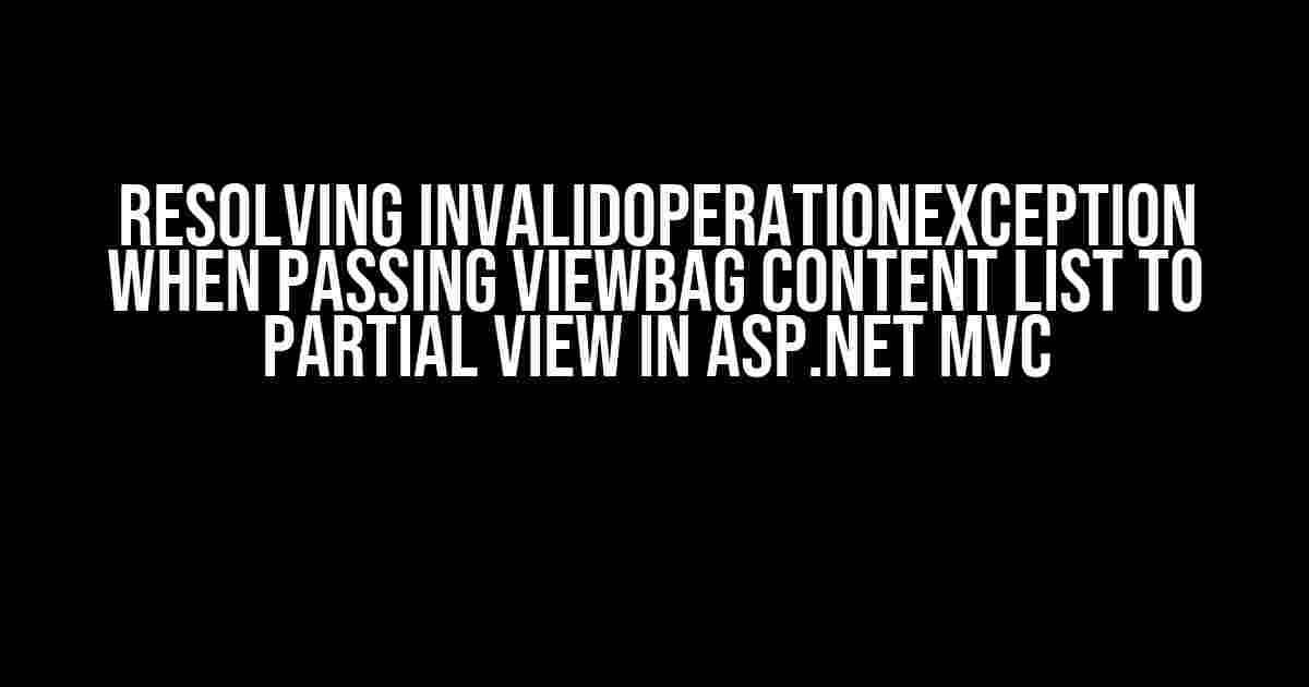 Resolving InvalidOperationException when Passing ViewBag Content List to Partial View in ASP.NET MVC