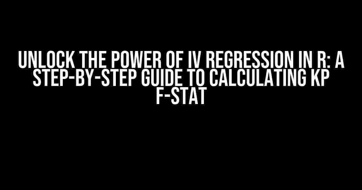 Unlock the Power of IV Regression in R: A Step-by-Step Guide to Calculating KP F-stat